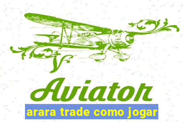 arara trade como jogar